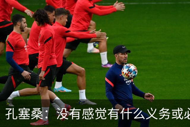孔塞桑：没有感觉有什么义务或必须传给C罗；会传给位置更好队友