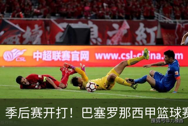 季后赛开打！巴塞罗那西甲篮球赛程全解：对阵穆尔西亚时间、半决赛可能对手与夺冠三大关键