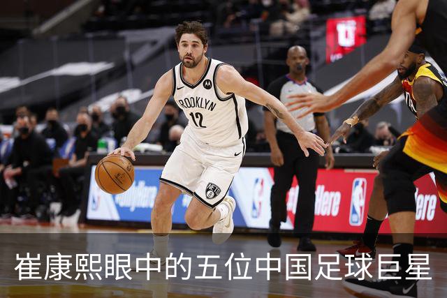 崔康熙眼中的五位中国足球巨星