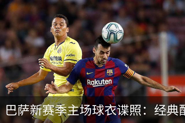 巴萨新赛季主场球衣谍照：经典配色，设计灵感源于诺坎普外观
