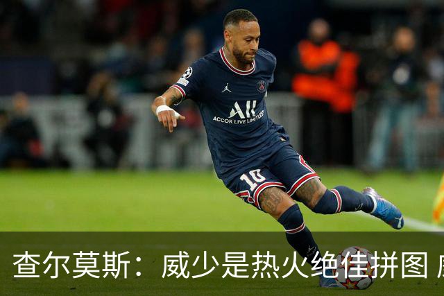 查尔莫斯：威少是热火绝佳拼图 威少+热巴+字母哥首发冲击力拉满