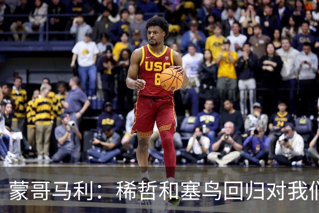 蒙哥马利：稀哲和塞鸟回归对我们帮助很大；希望斯帕尽快恢复