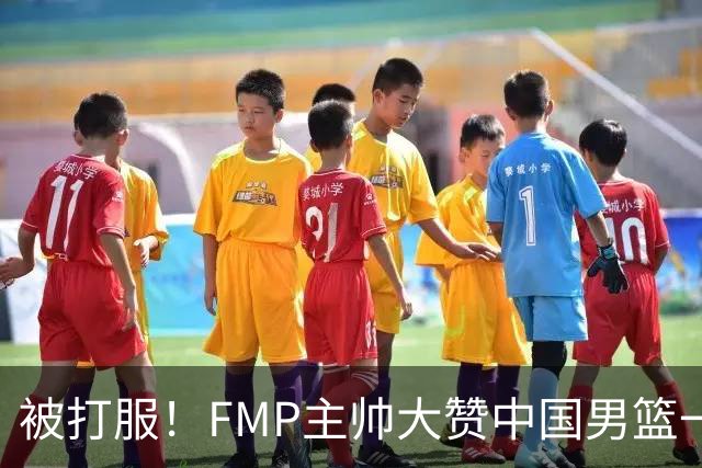 被打服！FMP主帅大赞中国男篮一人，并公开招募到FMP俱乐部打球