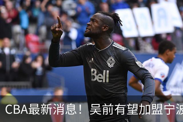 CBA最新消息！吴前有望加盟宁波富邦，范子铭即将告别首钢
